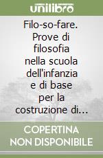 Filo-so-fare. Prove di filosofia nella scuola dell'infanzia e di base per la costruzione di pensiero democratico libro