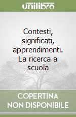 Contesti, significati, apprendimenti. La ricerca a scuola libro