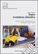 Teatro, scommessa educativa. Tecniche teatrali e di drammatizzazione per bambini, ragazzi e adulti