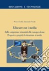 Educare con i media. Dalle competenze orizzontali alla consapevolezza. Proposte e progetti di educazione ai media libro