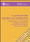 Le professionalità educative nel cambiamento. La formazione come opportunità di sviluppo nell'esperienza dei servizi alla primi infanzia del comune di Firenze libro