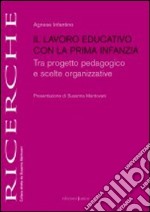 Il lavoro educativo con la prima infanzia. Tra progetto pedagogico e scelte organizzative libro