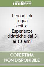 Percorsi di lingua scritta. Esperienze didattiche dai 3 ai 13 anni