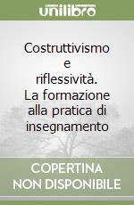 Costruttivismo e riflessività. La formazione alla pratica di insegnamento libro