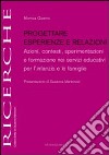 Progettare esperienze e relazioni. Azioni, contesti, sperimentazioni e formazione nei servizi educativi per l'infanzia e le famiglie libro