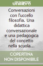 Conversazioni con l'uccello filosofia. Una didattica conversazionale e una pedagogica del concetto nella scuola dell'infanzia libro