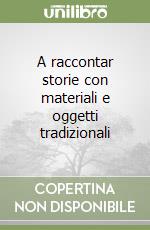 A raccontar storie con materiali e oggetti tradizionali libro