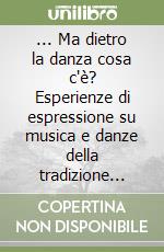 ... Ma dietro la danza cosa c'è? Esperienze di espressione su musica e danze della tradizione popolare nella scuola dell'infanzia. Con CD-ROM libro