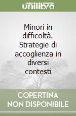 Minori in difficoltà. Strategie di accoglienza in diversi contesti libro