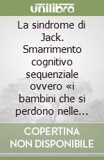 La sindrome di Jack. Smarrimento cognitivo sequenziale ovvero «i bambini che si perdono nelle sequenze» libro