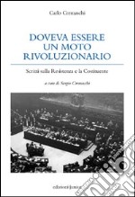 Doveva essere un moto rivoluzionario. Scritti sulla Resistenza e la Costituzione libro