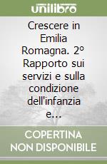 Crescere in Emilia Romagna. 2° Rapporto sui servizi e sulla condizione dell'infanzia e dell'adolescenza libro