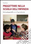 Progettare nella scuola dell'infanzia. Dalla pedagogia della cura all'apprendimento libro di Penso Diana