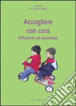 Accogliere con cura. Riflessioni ed esperienze libro