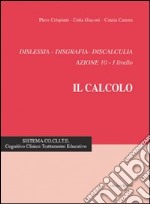 Dislessia, disgrafia, discalculia azione 10. Il calcolo 1° livello 5-7 anni libro