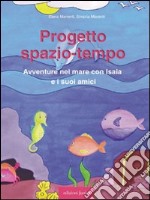 Progetto spazio-tempo. Avventure nel mare con Isaia e i suoi amici. Con CD-ROM libro