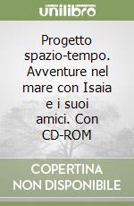 Progetto spazio-tempo. Avventure nel mare con Isaia e i suoi amici. Con CD-ROM libro