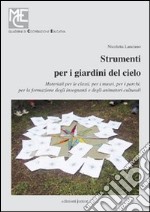 Strumenti per i giardini del cielo. Strumenti per i giardini del cielo. Materiali per le classi, per i musei, per i parchi, per la formazione degli insegnanti e degli animatori culturali libro