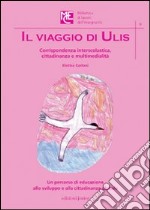 Il viaggio di Ulis. Corrispondenza interscolastica, cittadinanza e multimedialità libro