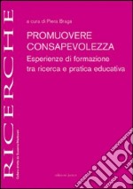 Promuovere consapevolezza. Esperienze di formazione tra ricerca e pratica educativa libro