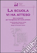 La scuola vi ha atteso. Idee e proposte per l'accoglienza alla scuola primaria