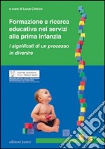 Formazione e ricerca educativa nei servizi alla prima infanzia. I significati di un processo in divenire libro