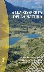 Alla scoperta della natura. 29 brevi itinerari adatti a tutti in Val Trompia, Val Sabbia e Lago di Garda