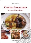 Cucina bresciana. 50 ricette della tradzione libro
