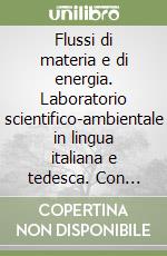 Flussi di materia e di energia. Laboratorio scientifico-ambientale in lingua italiana e tedesca. Con CD-ROM (2) libro