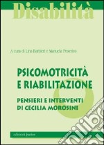 Psicomotricità e riabilitazione. La qualità del sistema integrato pensieri e interventi di Cecilia Morosini libro