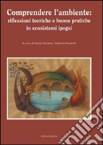 Comprendere l'ambiente: riflessioni teoriche e buone pratiche in ecosistemi ipogei libro