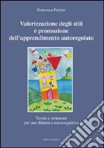 Valorizzazione degli stili e promozione dell'apprendimento autoregolato. Teorie e strumenti per una didattica meta cognitiva