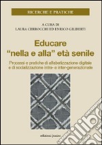 Educare «nella e alla» età senile. Processi e pratiche di alfabetizzazione digitale e di socializzazione intra- e inter-generazionale libro