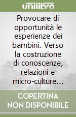 Provocare di opportunità le esperienze dei bambini. Verso la costruzione di conoscenze, relazioni e micro-culture di gruppo. Con DVD video libro