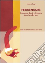 Persensare. Percepire, sentire, pensare da sei a sette anni. Manuale per insegnanti e educatori libro