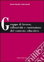 Gruppo di lavoro, riflessività e costruzione del contesto educativo libro