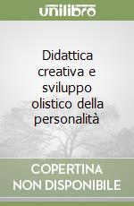 Didattica creativa e sviluppo olistico della personalità libro