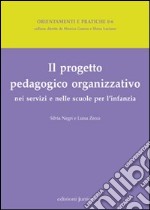 Il progetto pedagogico organizzativo nei servizi e nelle scuole per l'infanzia libro