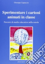 Sperimentare i cartoni animati in classe. Percorsi di media education nella scuola. Con CD-ROM libro