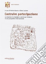 Costruire partecipazione. La relazione tra famiglie e servizi per l'infanzia in una prospettiva internazionale libro