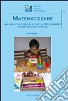 Matematizzare. Per un approccio naturale e operativo alla matematica a partire dalla prima infanzia libro