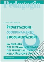 Progettazione, coordinamento e documentazione. La qualità del sistema integrato dei servizi all'infanzia nella Regione Umbria libro