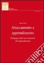 Attaccamento e apprendimento. Pedagogia delle basi relazionali dell'apprendimento libro