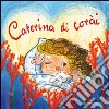 Caterina di corài. Ediz. illustrata libro