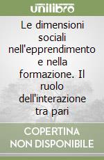 Le dimensioni sociali nell'epprendimento e nella formazione. Il ruolo dell'interazione tra pari libro