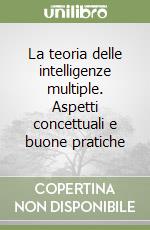 La teoria delle intelligenze multiple. Aspetti concettuali e buone pratiche libro