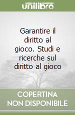 Garantire il diritto al gioco. Studi e ricerche sul diritto al gioco libro