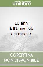 10 anni dell'Università dei maestri libro