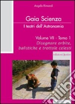 I teatri dell'astronomia. Vol. 7/1: Disegnare orbite, balistiche e trotole celesti libro