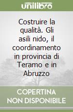 Costruire la qualità. Gli asili nido, il coordinamento in provincia di Teramo e in Abruzzo libro